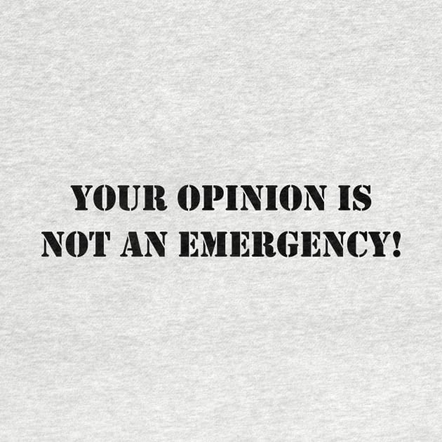 Your opinion is not an emergency! - Black text by TyneDesigns